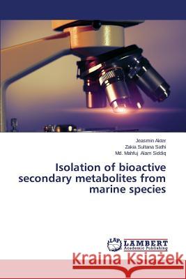 Isolation of bioactive secondary metabolites from marine species Akter Jeasmin                            Sathi Zakia Sultana                      Alam Siddiq MD Mahfuj 9783659671678