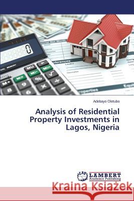 Analysis of Residential Property Investments in Lagos, Nigeria Oletubo Adebayo 9783659671814 LAP Lambert Academic Publishing