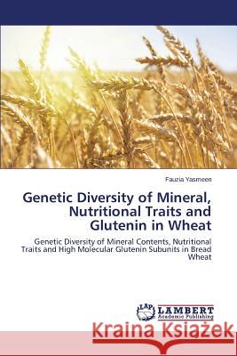 Genetic Diversity of Mineral, Nutritional Traits and Glutenin in Wheat Yasmeen Fauzia 9783659671944 LAP Lambert Academic Publishing