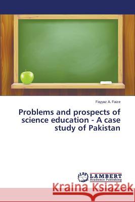 Problems and prospects of science education - A case study of Pakistan Faize Fayyaz a. 9783659672255