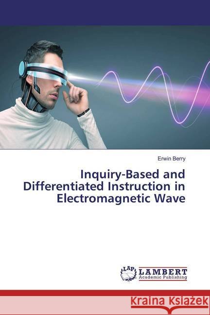 Inquiry-Based and Differentiated Instruction in Electromagnetic Wave Berry, Erwin 9783659672484