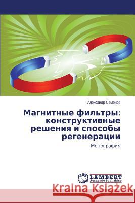 Magnitnye fil'try: konstruktivnye resheniya i sposoby regeneratsii Semyenov Aleksandr 9783659672590