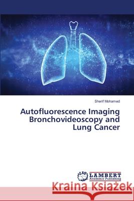 Autofluorescence Imaging Bronchovideoscopy and Lung Cancer Sherif Mohamed 9783659672682