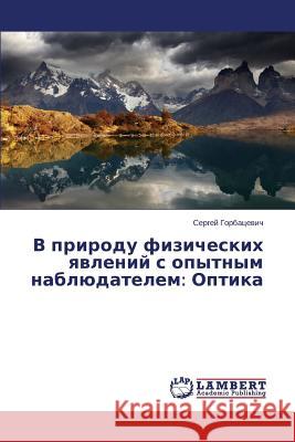 V prirodu fizicheskikh yavleniy s opytnym nablyudatelem: Optika Gorbatsevich Sergey 9783659672859