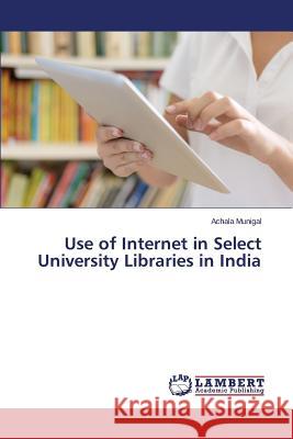 Use of Internet in Select University Libraries in India Munigal Achala 9783659672866