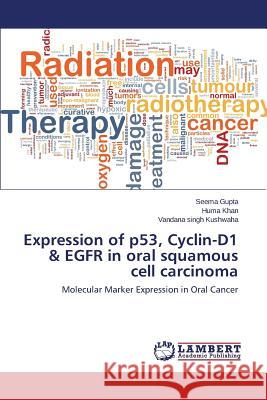 Expression of p53, Cyclin-D1 & EGFR in oral squamous cell carcinoma Gupta Seema 9783659672910