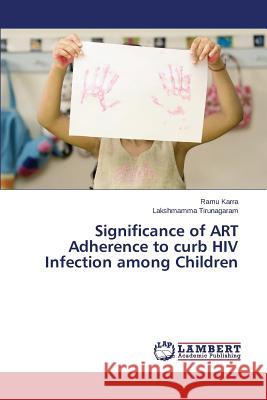 Significance of ART Adherence to curb HIV Infection among Children Karra Ramu                               Tirunagaram Lakshmamma 9783659672927 LAP Lambert Academic Publishing