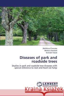 Diseases of park and roadside trees Foroutan Abdolreza 9783659673023 LAP Lambert Academic Publishing
