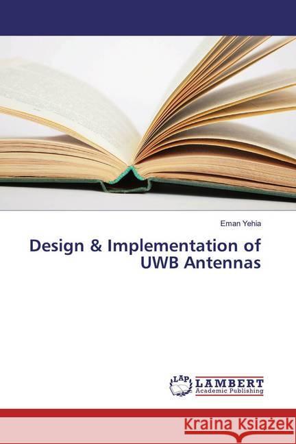 Design & Implementation of UWB Antennas Yehia, Eman 9783659673184 LAP Lambert Academic Publishing