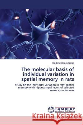 The molecular basis of individual variation in spatial memory in rats Gökçek-Saraç Çiğdem 9783659673313 LAP Lambert Academic Publishing