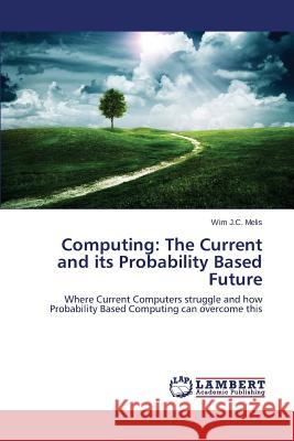 Computing: The Current and its Probability Based Future Melis Wim J. C. 9783659673566 LAP Lambert Academic Publishing