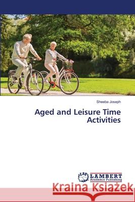 Aged and Leisure Time Activities Joseph, Sheeba 9783659673832