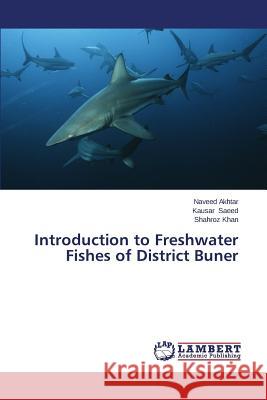 Introduction to Freshwater Fishes of District Buner Akhtar Naveed                            Saeed Kausar                             Khan Shahroz 9783659673979