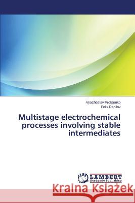 Multistage electrochemical processes involving stable intermediates Protsenko Vyacheslav                     Danilov Felix 9783659674051