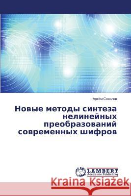 Novye metody sinteza nelineynykh preobrazovaniy sovremennykh shifrov Sokolov Artem 9783659674402