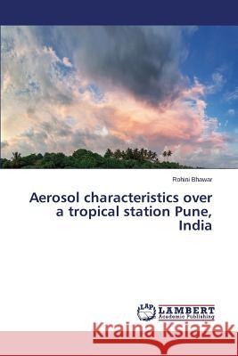 Aerosol characteristics over a tropical station Pune, India Bhawar Rohini 9783659674488