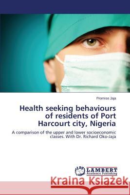 Health seeking behaviours of residents of Port Harcourt city, Nigeria Jaja Promise 9783659674570 LAP Lambert Academic Publishing