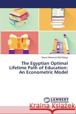 The Egyptian Optimal Lifetime Path of Education: An Econometric Model Mohamed Shibl Biltagy Marwa 9783659674679