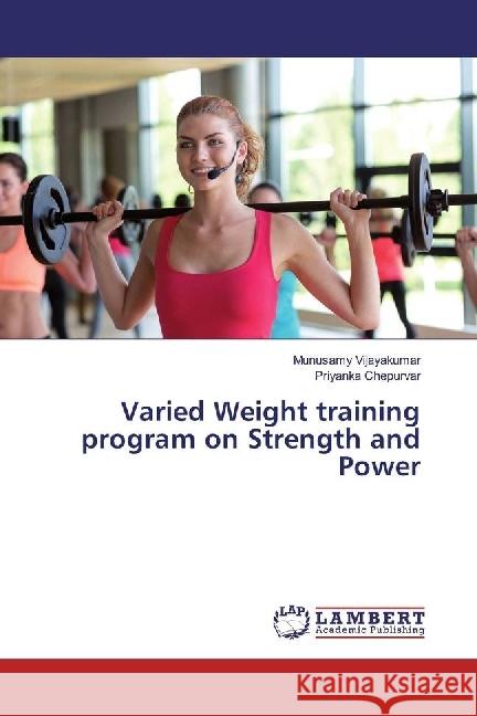 Varied Weight training program on Strength and Power Vijayakumar, Munusamy; Chepurvar, Priyanka 9783659674778