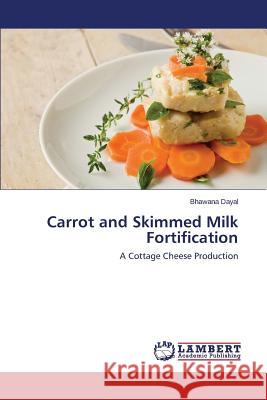 Carrot and Skimmed Milk Fortification Dayal Bhawana 9783659674884