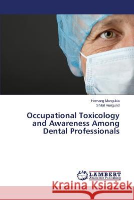 Occupational Toxicology and Awareness Among Dental Professionals Mangukia Hemang                          Hungund Shital 9783659675010 LAP Lambert Academic Publishing