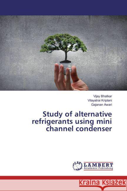 Study of alternative refrigerants using mini channel condenser Bhatkar, Vijay; Kriplani, Vilayatrai; Awari, Gajanan 9783659675034