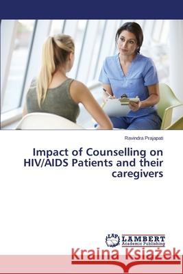 Impact of Counselling on HIV/AIDS Patients and their caregivers Prajapati Ravindra 9783659675348