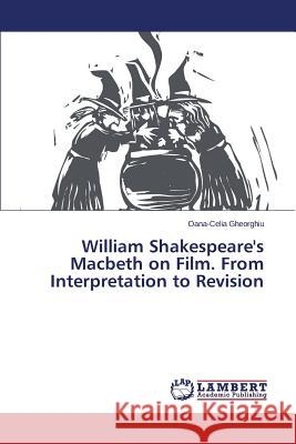 William Shakespeare's Macbeth on Film. From Interpretation to Revision Gheorghiu Oana-Celia 9783659675386