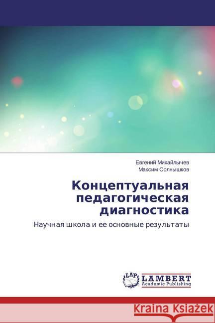 Konceptual'naya pedagogicheskaya diagnostika : Nauchnaya shkola i ee osnovnye rezul'taty Mihajlychev, Evgenij; Solnyshkov, Maxim 9783659675577 LAP Lambert Academic Publishing