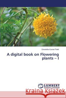 A digital book on Flowering plants - I Patel Devendra Kumar 9783659675614