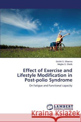 Effect of Exercise and Lifestyle Modification in Post-polio Syndrome Sharma Srishti S. 9783659675669 LAP Lambert Academic Publishing