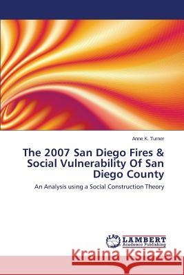 The 2007 San Diego Fires & Social Vulnerability Of San Diego County Turner Anne K. 9783659676321