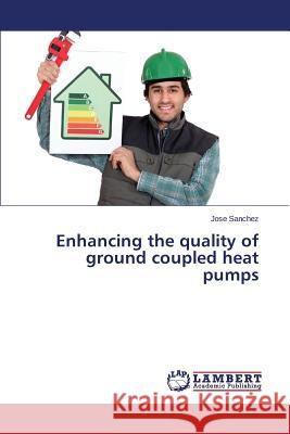 Enhancing the quality of ground coupled heat pumps Sanchez Jose 9783659676970 LAP Lambert Academic Publishing