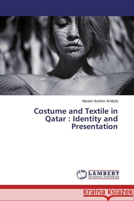 Costume and Textile in Qatar : Identity and Presentation Al-Mulla, Mariam Ibrahim 9783659677090 LAP Lambert Academic Publishing