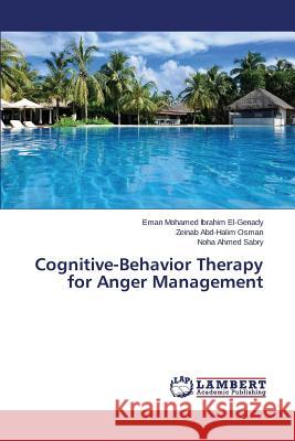 Cognitive-Behavior Therapy for Anger Management El-Genady Eman Mohamed Ibrahim           Abd-Halim Osman Zeinab                   Ahmed Sabry Noha 9783659677434