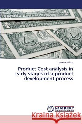 Product Cost analysis in early stages of a product development process Backlund Daniel 9783659677601 LAP Lambert Academic Publishing