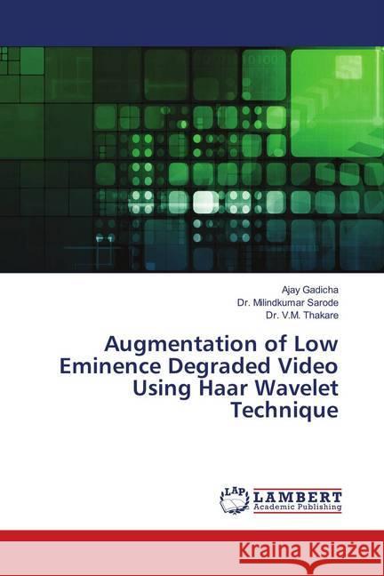 Augmentation of Low Eminence Degraded Video Using Haar Wavelet Technique Gadicha, Ajay; Sarode, Dr. Milindkumar; Thakare, Dr. V.M. 9783659677779 LAP Lambert Academic Publishing