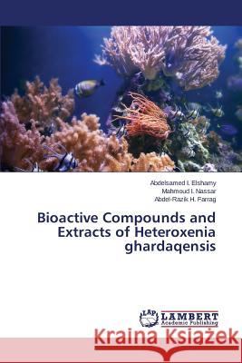 Bioactive Compounds and Extracts of Heteroxenia ghardaqensis Elshamy Abdelsamed I.                    Nassar Mahmoud I.                        Farrag Abdel-Razik H. 9783659677939 LAP Lambert Academic Publishing
