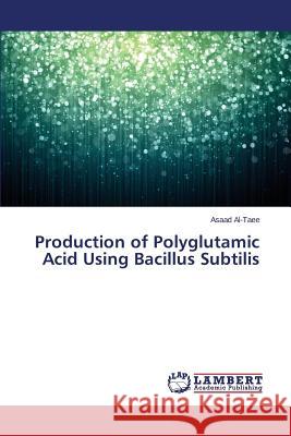 Production of Polyglutamic Acid Using Bacillus Subtilis Al-Taee Asaad 9783659677977