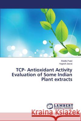 TCP- Antioxidant Activity Evaluation of Some Indian Plant extracts Patel Riddhi                             Jasrai Yogesh 9783659678189