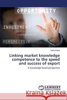 Linking market knowledge competence to the speed and success of export Khalid Saba 9783659678288 LAP Lambert Academic Publishing