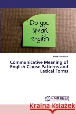 Communicative Meaning of English Clause Patterns and Lexical Forms Sserubidde, Peter 9783659678622 LAP Lambert Academic Publishing