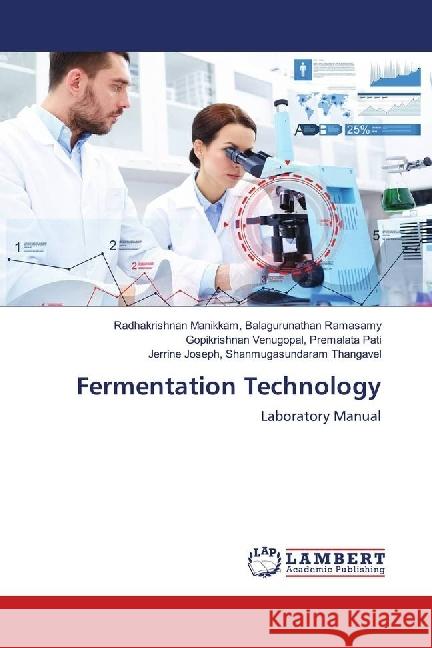 Fermentation Technology : Laboratory Manual Balagurunathan Ramasamy, Radhakrishnan Manikkam,; Premalata Pati, Gopikrishnan Venugopal,; Shanmugasundaram Thangavel, J 9783659678783 LAP Lambert Academic Publishing