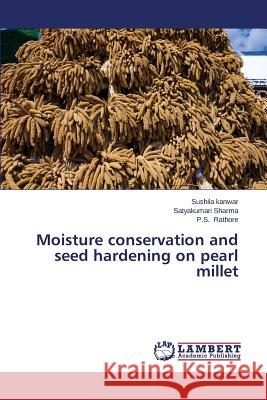 Moisture conservation and seed hardening on pearl millet Kanwar Sushila                           Sharma Satyakumari                       Rathore P. S. 9783659679162