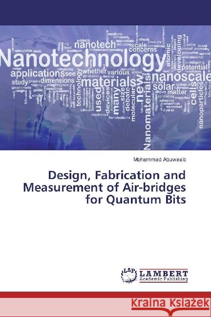 Design, Fabrication and Measurement of Air-bridges for Quantum Bits Abuwasib, Mohammad 9783659679209 LAP Lambert Academic Publishing