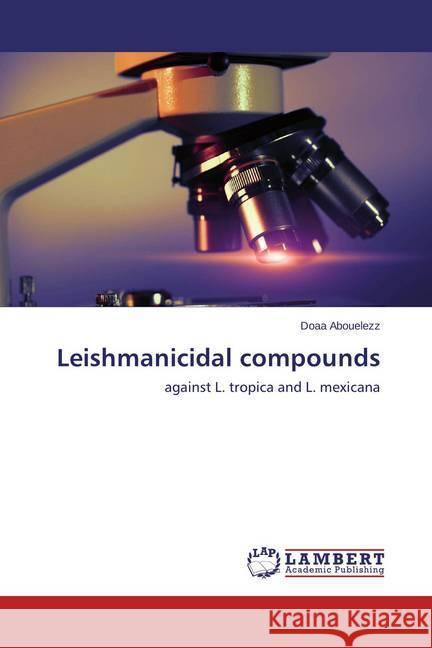 Leishmanicidal compounds : against L. tropica and L. mexicana Abouelezz, Doaa 9783659679308