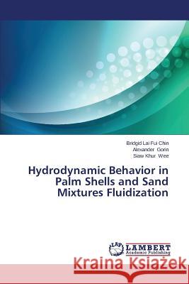 Hydrodynamic Behavior in Palm Shells and Sand Mixtures Fluidization Chin Bridgid Lai Fui                     Gorin Alexander                          Wee Siaw Khur 9783659679346