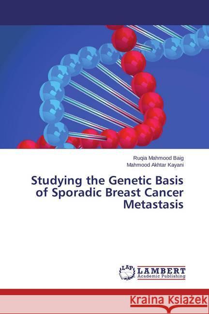 Studying the Genetic Basis of Sporadic Breast Cancer Metastasis Baig, Ruqia Mahmood; Kayani, Mahmood Akhtar 9783659679483