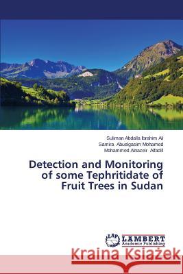 Detection and Monitoring of some Tephritidate of Fruit Trees in Sudan Ali Suliman Abdalla Ibrahim              Abuelgasim Mohamed Samira                Alfadill Mohammed Alnazeir 9783659679841 LAP Lambert Academic Publishing