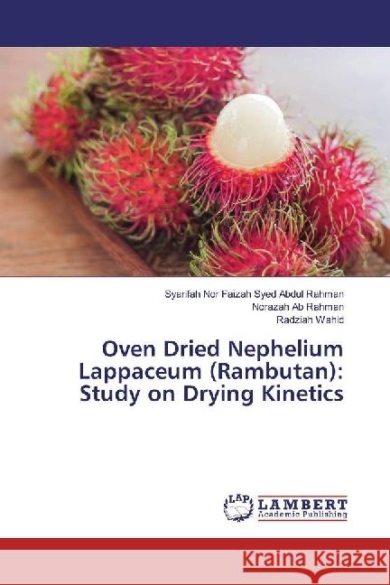 Oven Dried Nephelium Lappaceum (Rambutan): Study on Drying Kinetics Syed Abdul Rahman, Syarifah Nor Faizah; Ab Rahman, Norazah; Wahid, Radziah 9783659680090